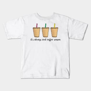 It's Always Iced Coffee Season Kids T-Shirt